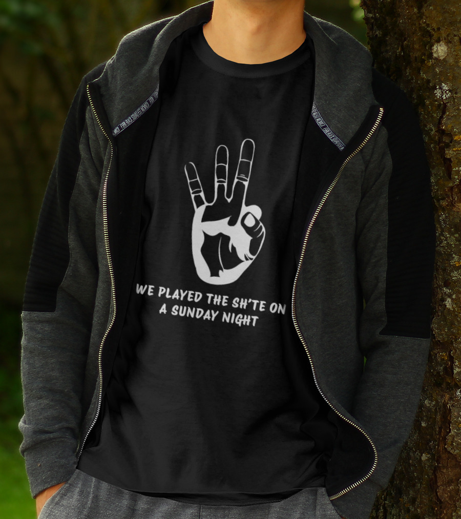 We Played The Sh’te On A Sunday Night Hand Gesture T-Shirt