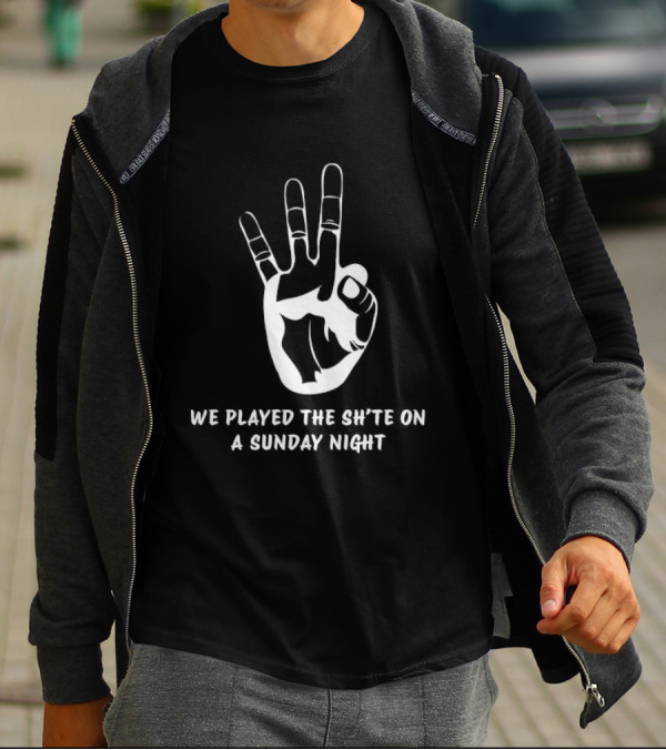 We Played The Sh’te On A Sunday Night Hand Gesture T-Shirt