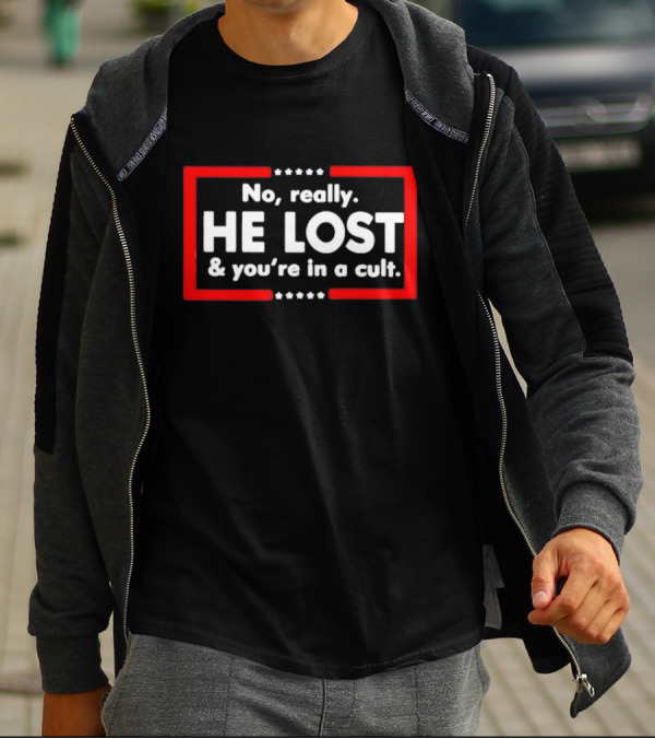 No Really He Lost And You're In A Cult T-Shirt