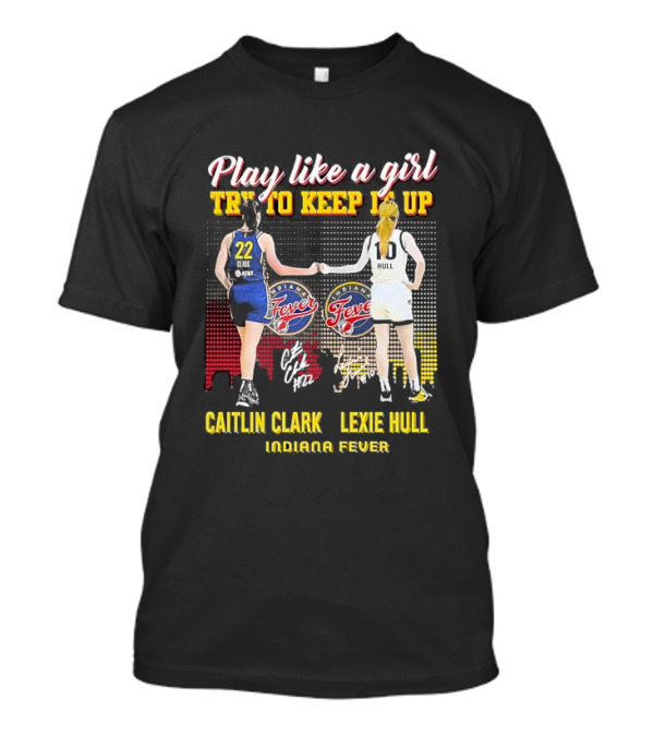 Play Like A Girl Try To Keep It Up Caitlin Clark Lexie Hull Indiana Fever T-Shirt