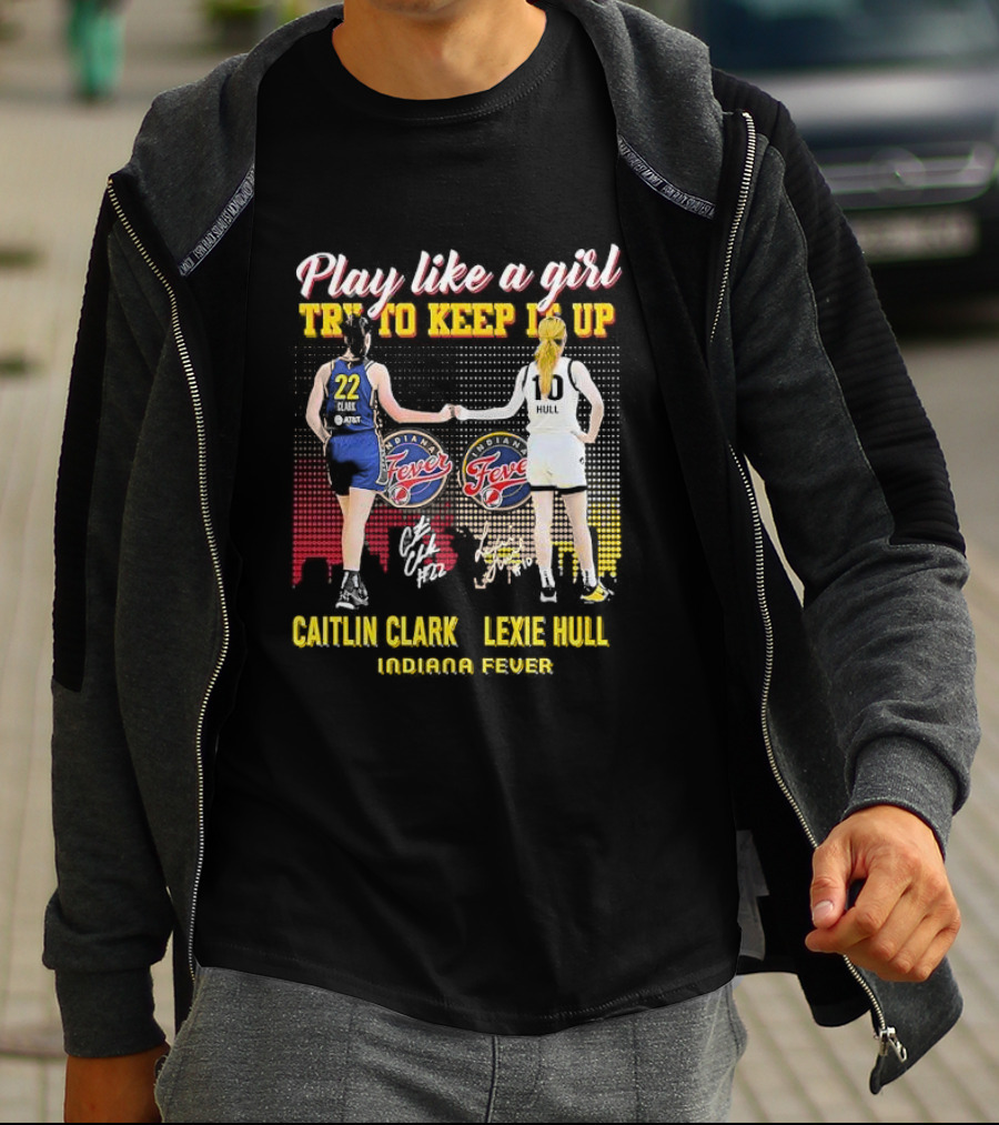 Play Like A Girl Try To Keep It Up Caitlin Clark Lexie Hull Indiana Fever T-Shirt