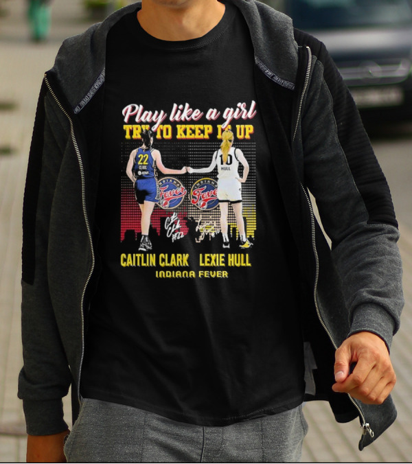 Play Like A Girl Try To Keep It Up Caitlin Clark Lexie Hull Indiana Fever T-Shirt