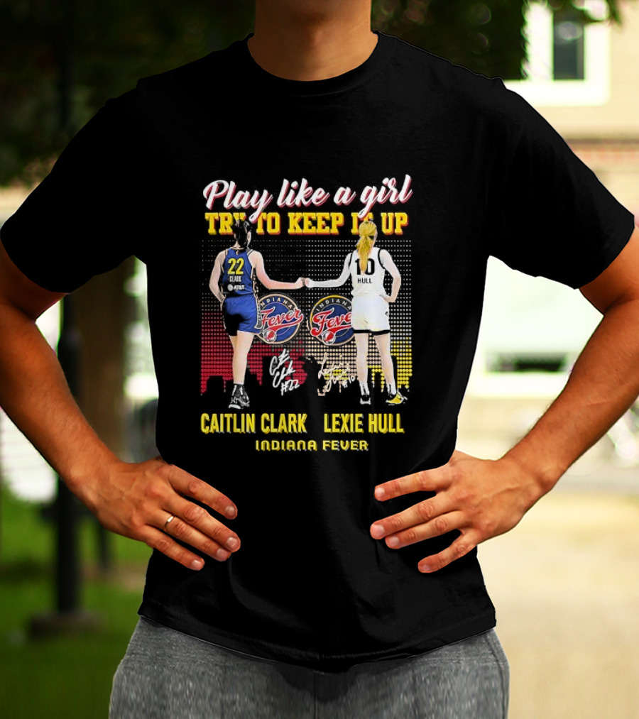 Play Like A Girl Try To Keep It Up Caitlin Clark Lexie Hull Indiana Fever T-Shirt
