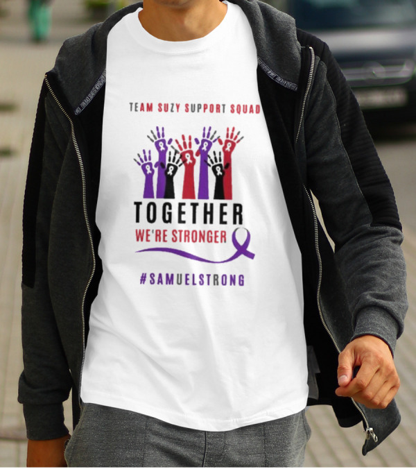 Team Suzy Support Squad Together We’re Stronger With Hands And #Samuelstrong T-Shirt