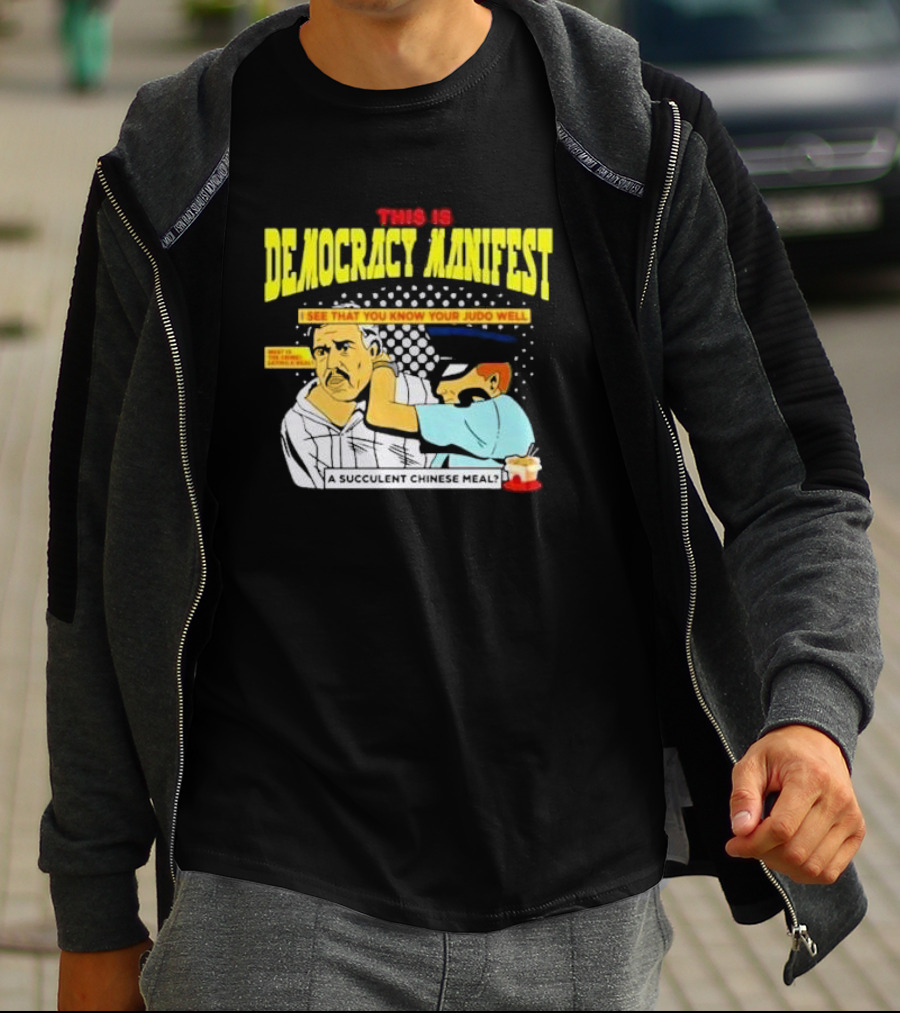 This Is Democracy Manifest I See That You Know Your Judo Well A Succulent Chinese Meal T-Shirt