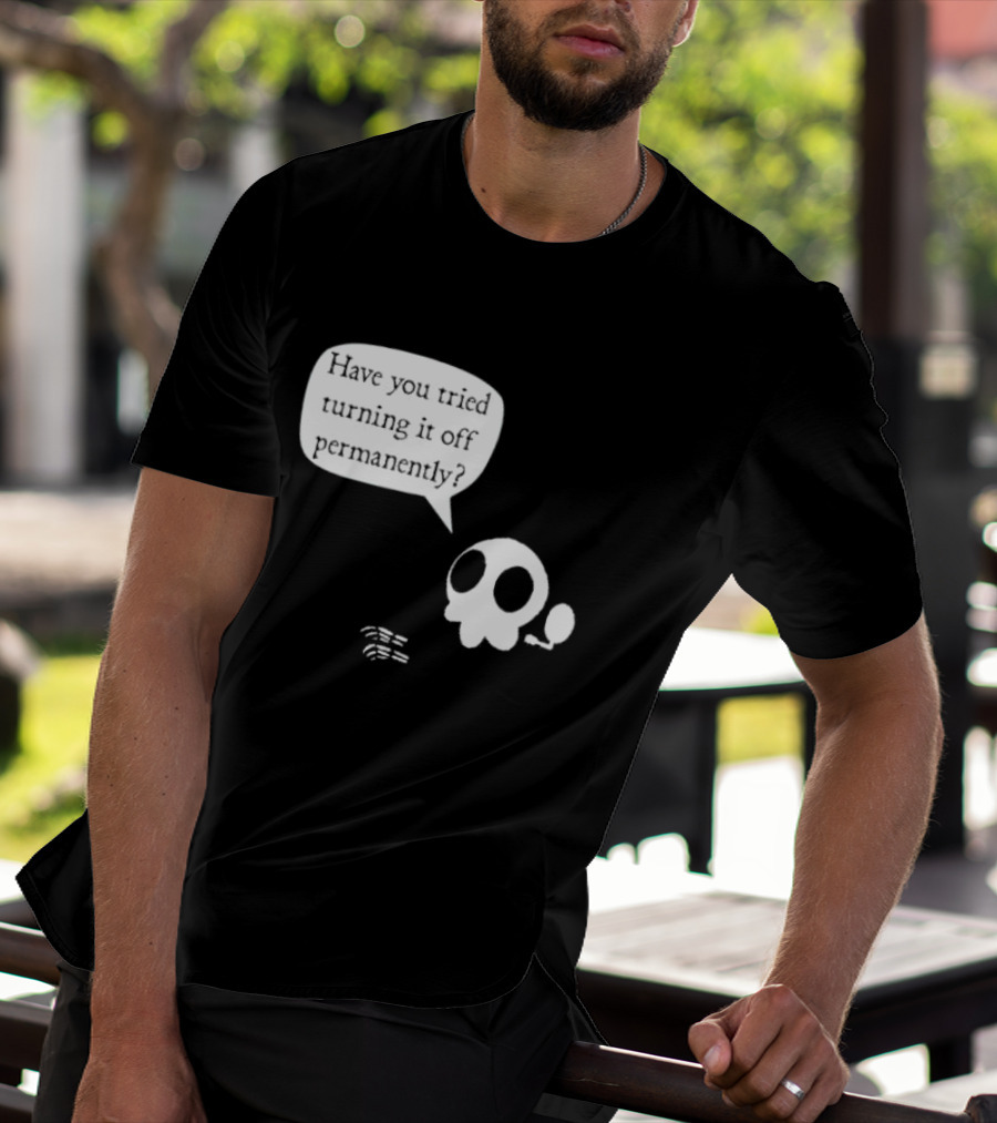 Have You Tried Turning It Off Permanently Skull Speech Bubble T-Shirt
