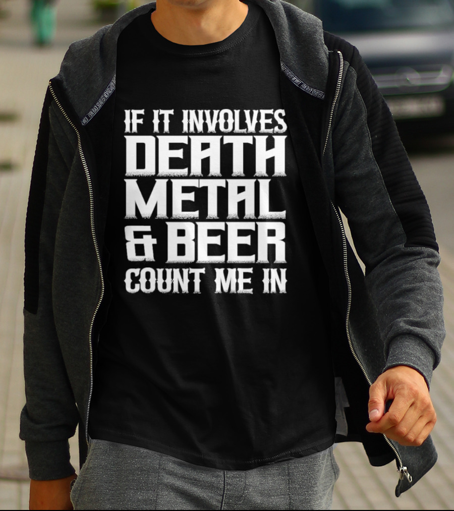 If It Involves Death Metal And Beer Count Me In T-Shirt