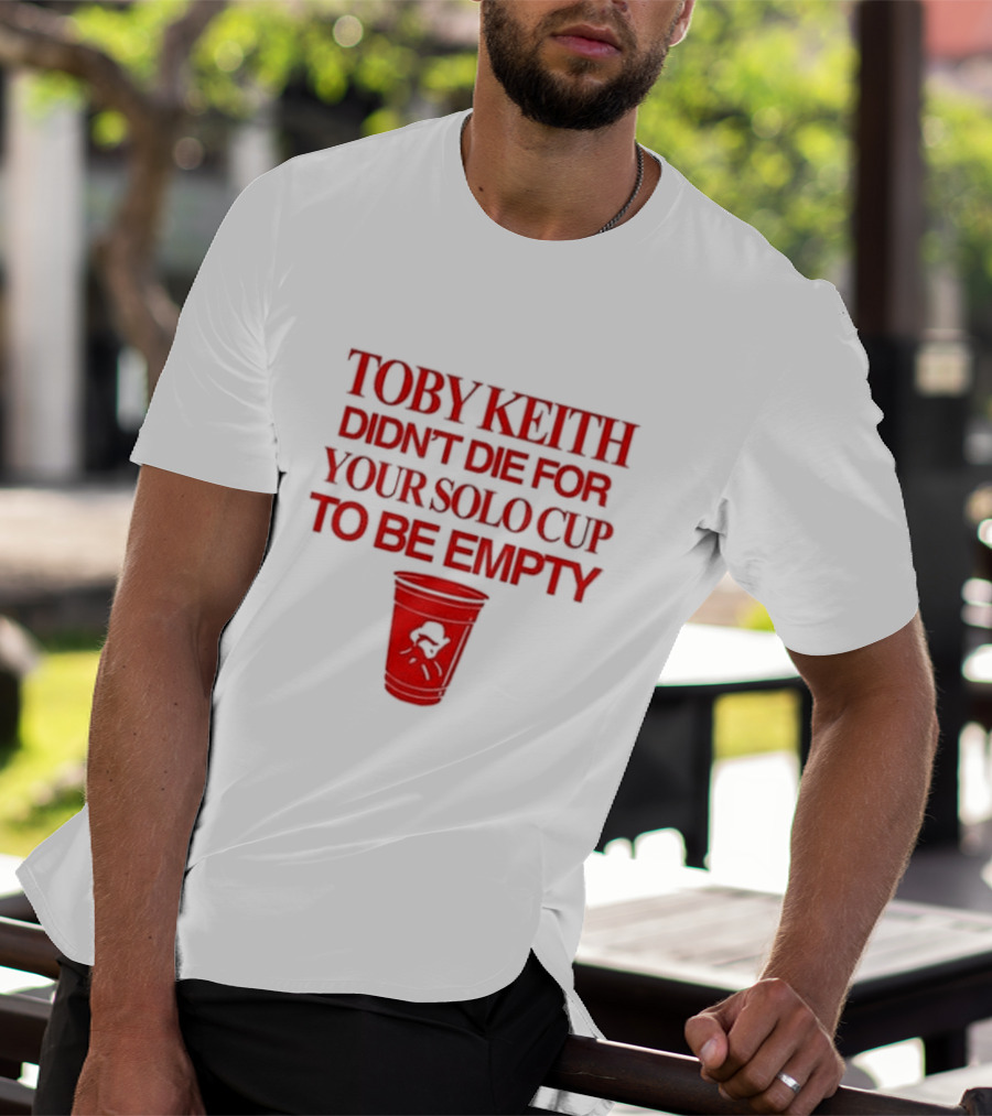 Toby Keith Didn’t Die For Your Solo Cup To Be Empty With Red Cup T-Shirt
