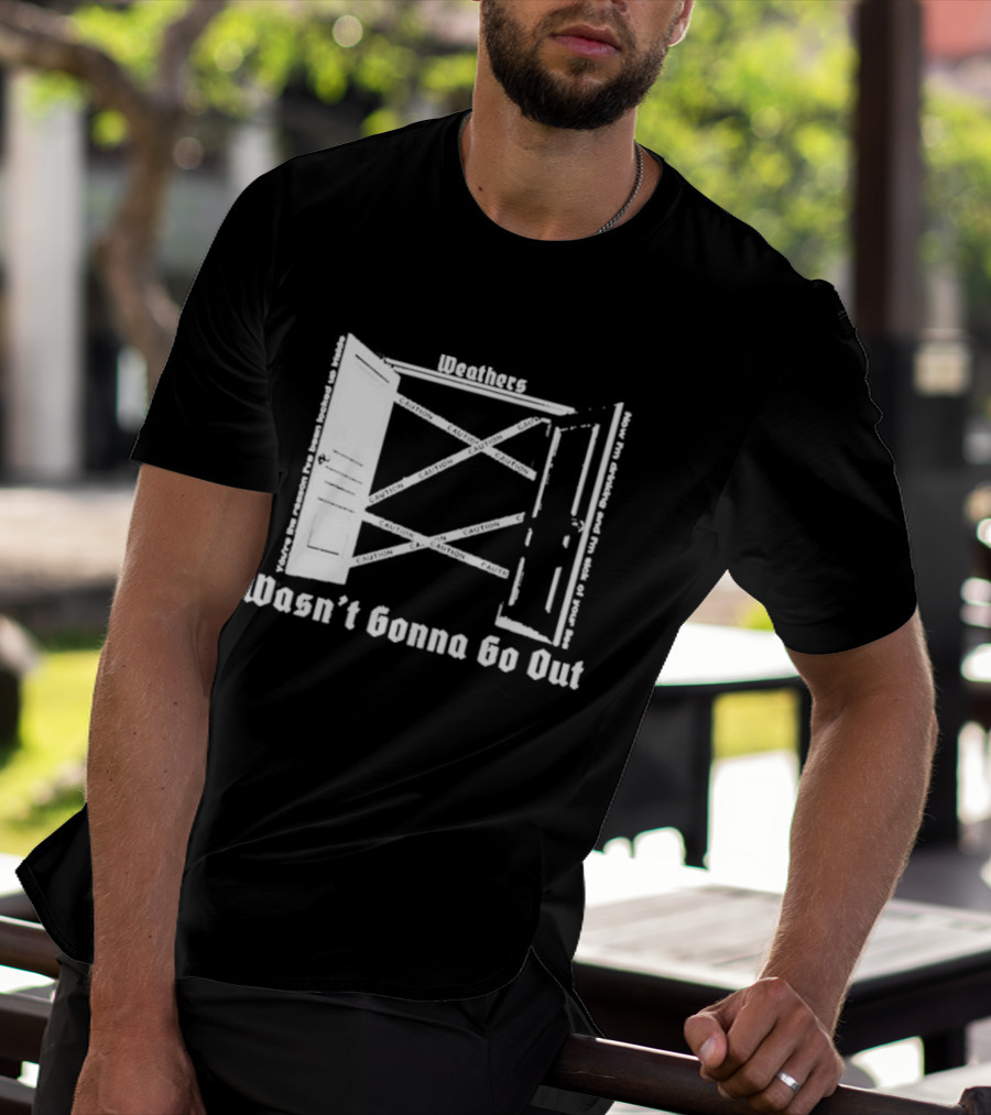 Weathers Wasn’t Gonna Go Out Caution And I'm Sick Of Your Lies T-Shirt