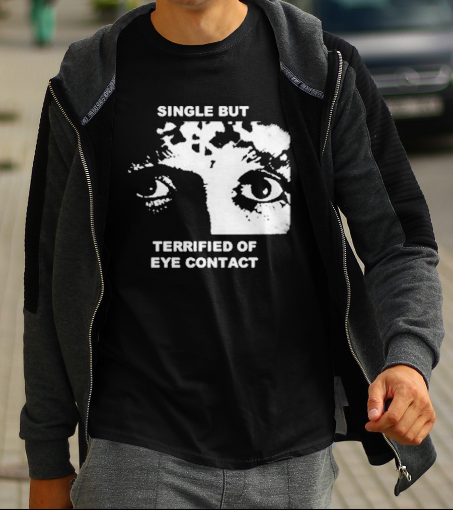 Single But Terrified Of Eye Contact Eyes T-Shirt