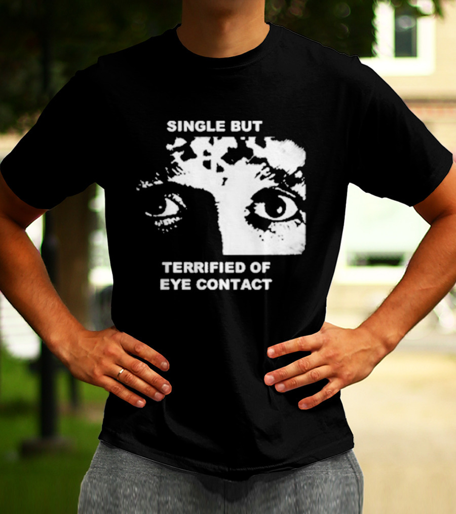 Single But Terrified Of Eye Contact Eyes T-Shirt