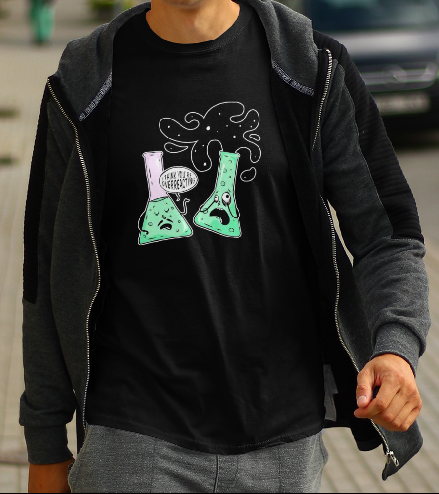 Chemistry I Think You're Overreacting Geek Nerd Overreacting Flask Beaker Experiment T-Shirt