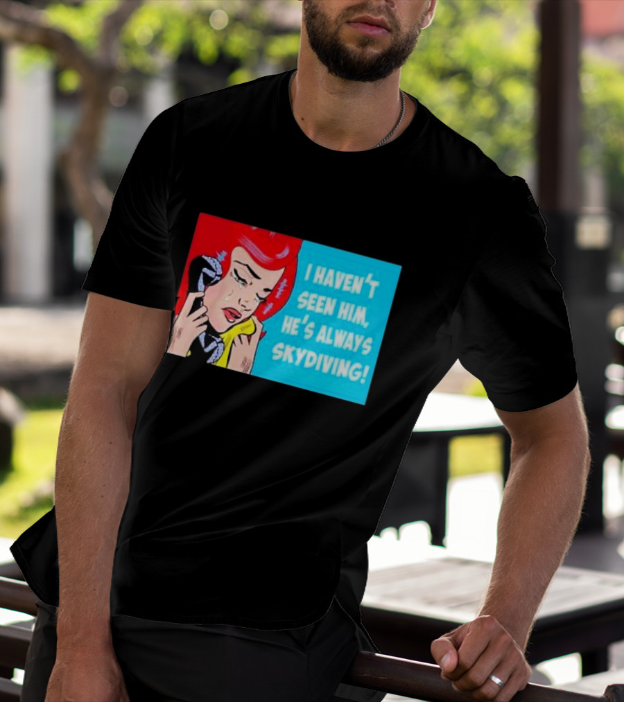 I Haven't Seen Him He's Always Skydiving Comic Pop Art Crying Woman Telephone T-Shirt