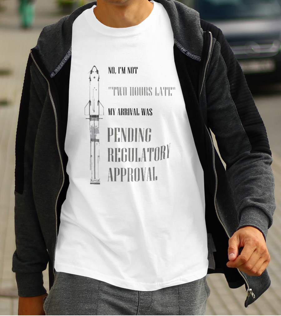 No I'm Not Two Hours Late My Arrival Was Pending Regulatory Approval T-Shirt