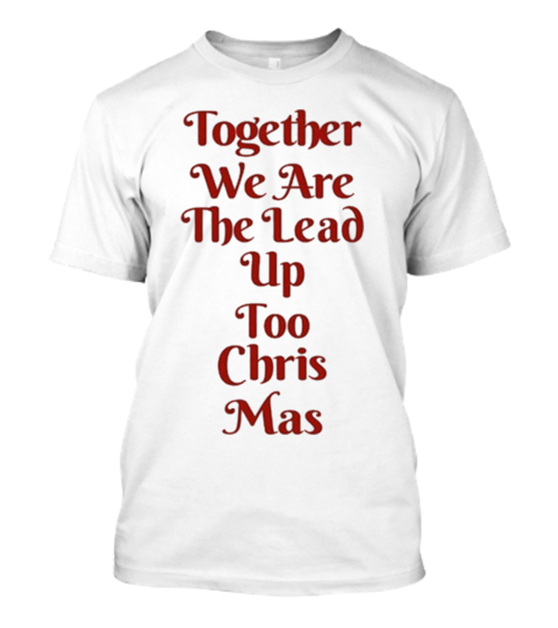 Together We Are The Lead Up To Christmas T-Shirt