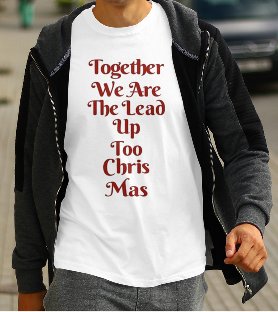 Together We Are The Lead Up To Christmas T-Shirt