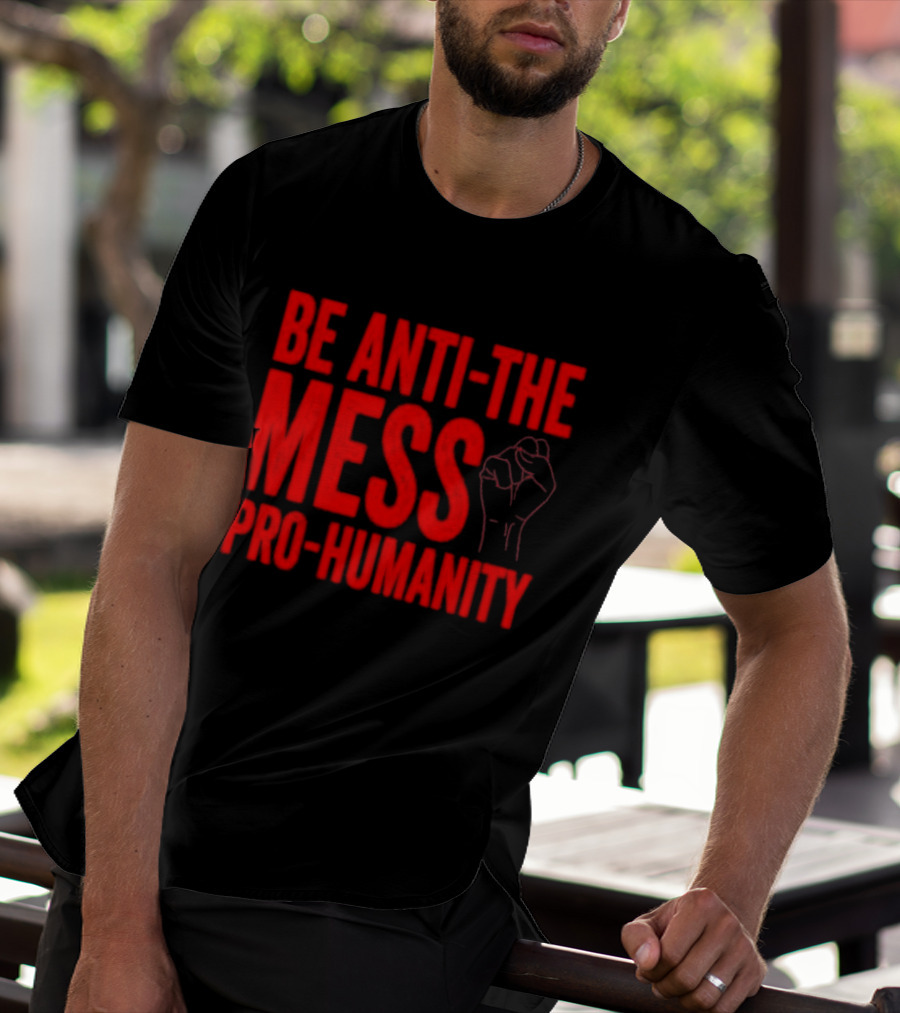 Anti-The Mess Pro-Humanity Fist Empowerment T-Shirt