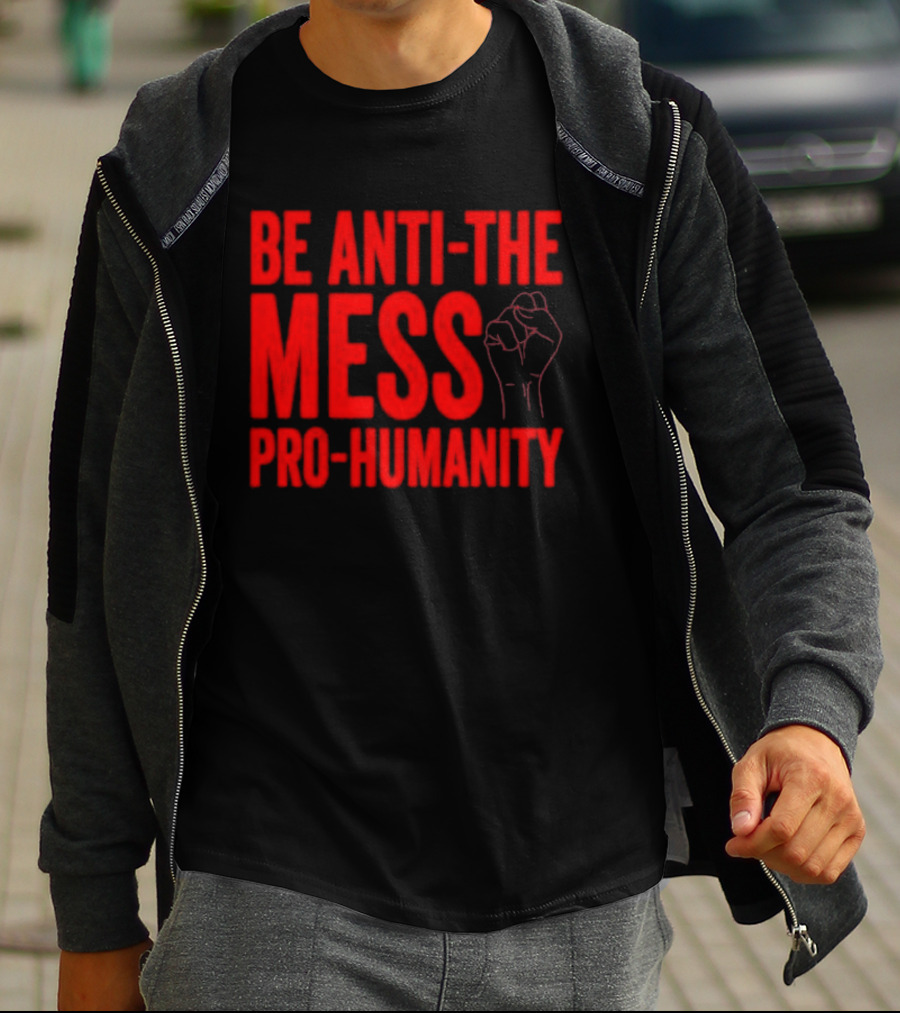 Anti-The Mess Pro-Humanity Fist Empowerment T-Shirt