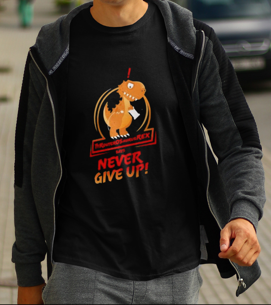 TYRANTOSAURUS REX SAYS NEVER GIVE UP T-Shirt