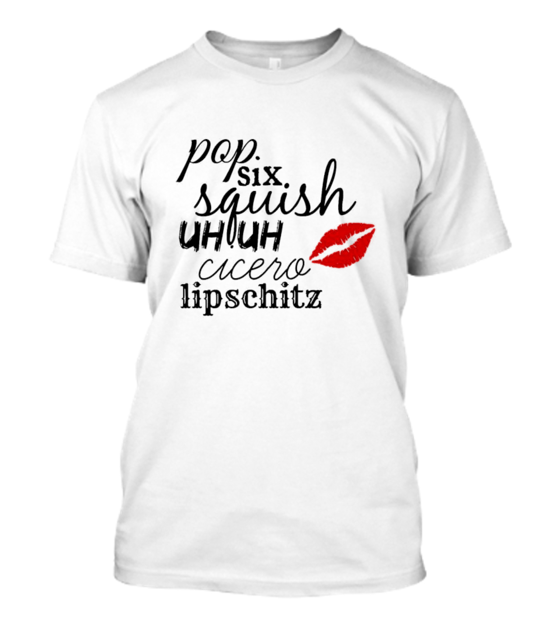 Pop Six Squish Uh Uh Cicero Lipschitz Cell Block Tango Kiss T-Shirt