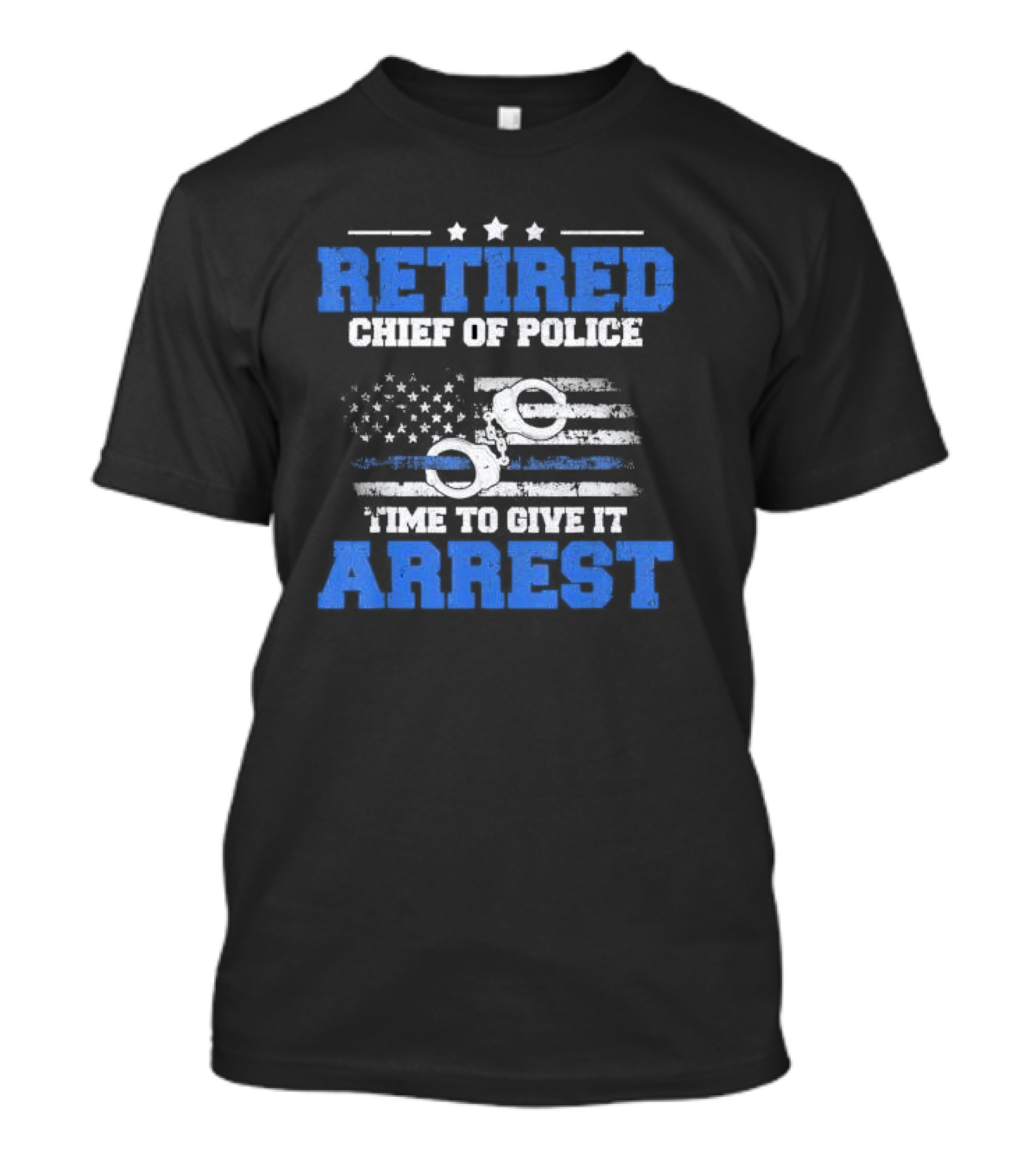 Retired Chief Of Police Time To Give It Arrest American Flag Handcuffs T-Shirt