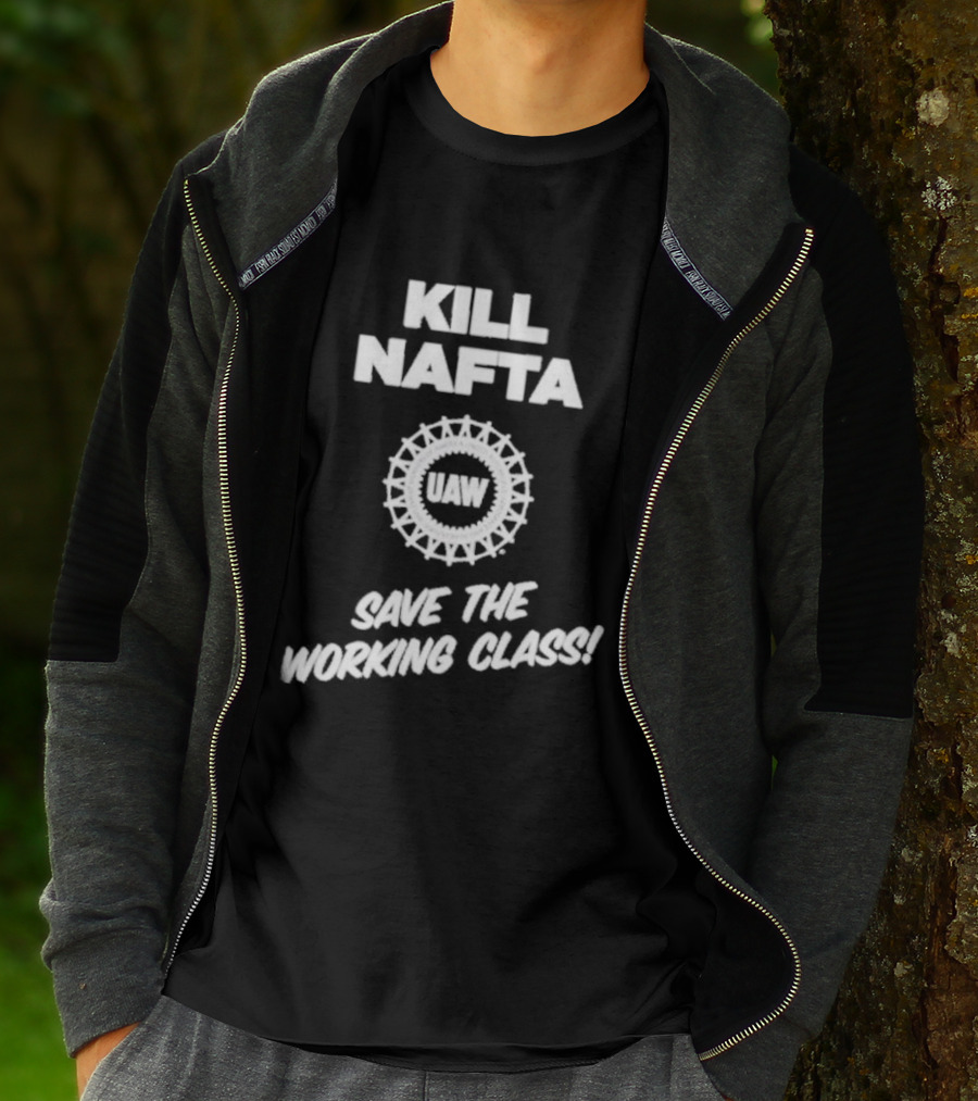 KILL NAFTA UAW SAVE THE WORKING CLASS T-Shirt