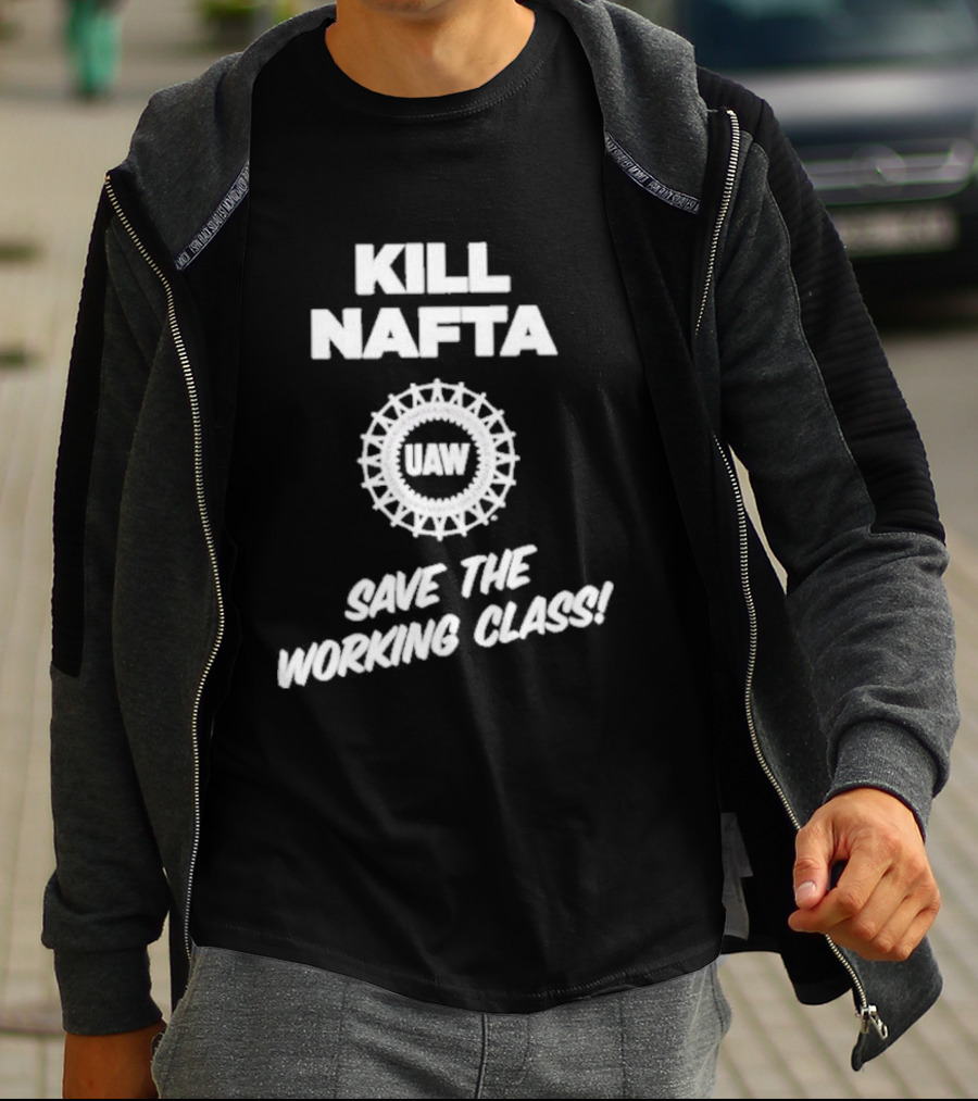 KILL NAFTA UAW SAVE THE WORKING CLASS T-Shirt