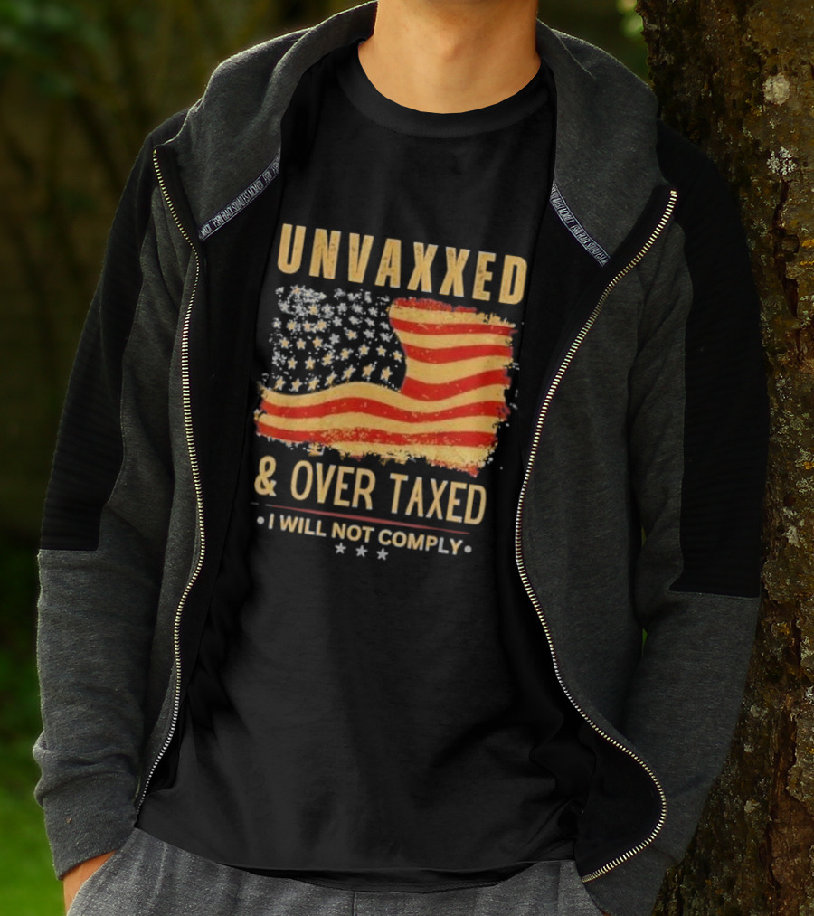 Unvaxxed And Over Taxed I Will Not Comply With Distressed American Flag T-Shirt