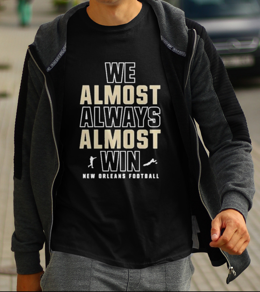 WE ALMOST ALWAYS ALMOST WIN NEW ORLEANS FOOTBALL T-Shirt