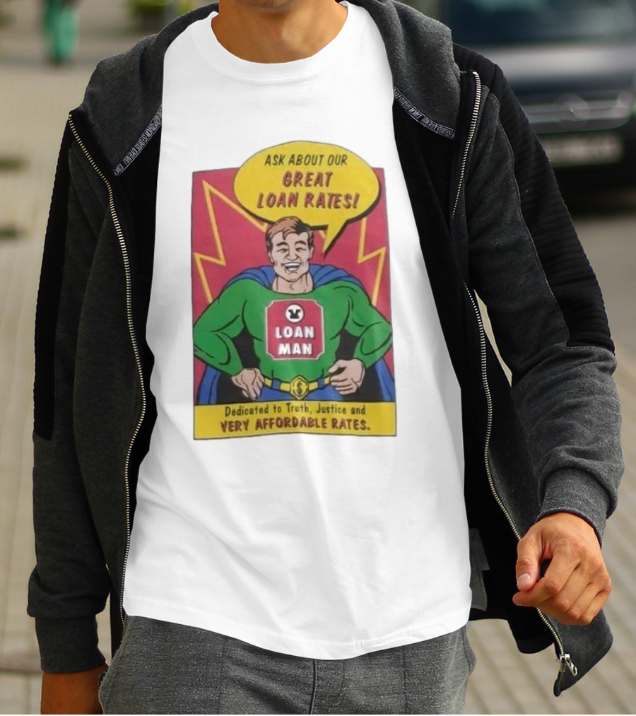 Ask About Our Great Loan Rates Loan Man Superhero Dedicated To Truth Justice And Very Affordable Rates T-Shirt