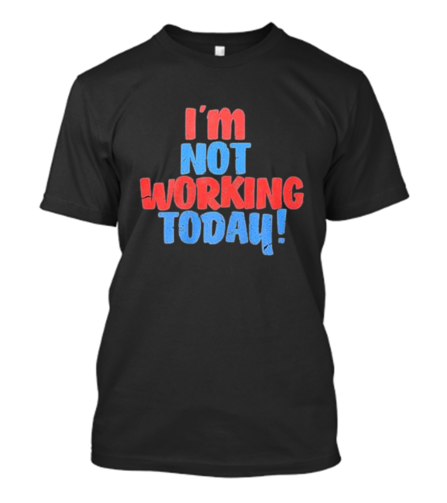 I’m Not Working Today Funny Labor Day T-Shirt