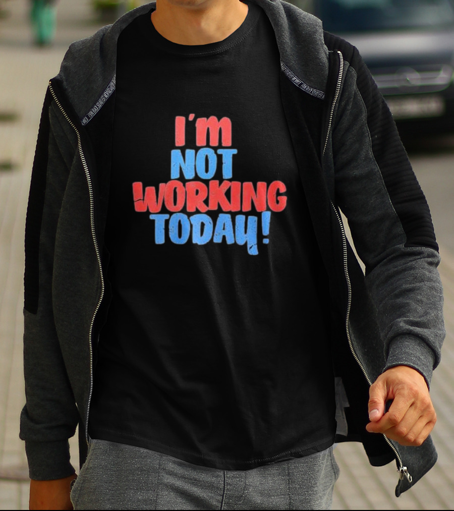 I’m Not Working Today Funny Labor Day T-Shirt