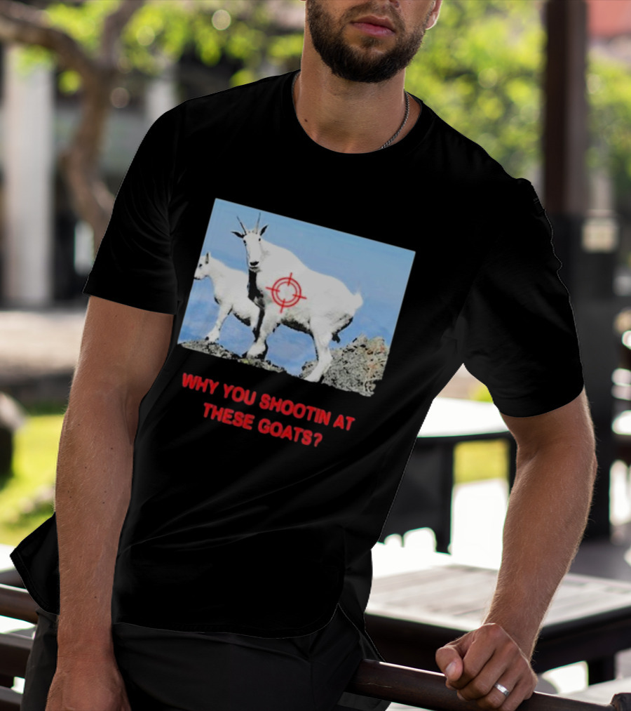 WHY YOU SHOOTIN AT THESE GOATS TARGETED IMAGE T-Shirt