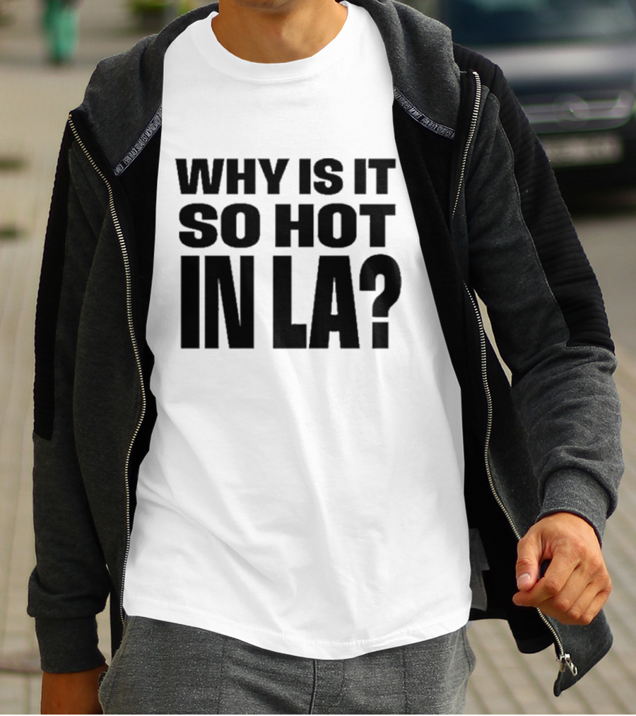 Muna Why Is It So Hot In LA California Heat Question T-Shirt