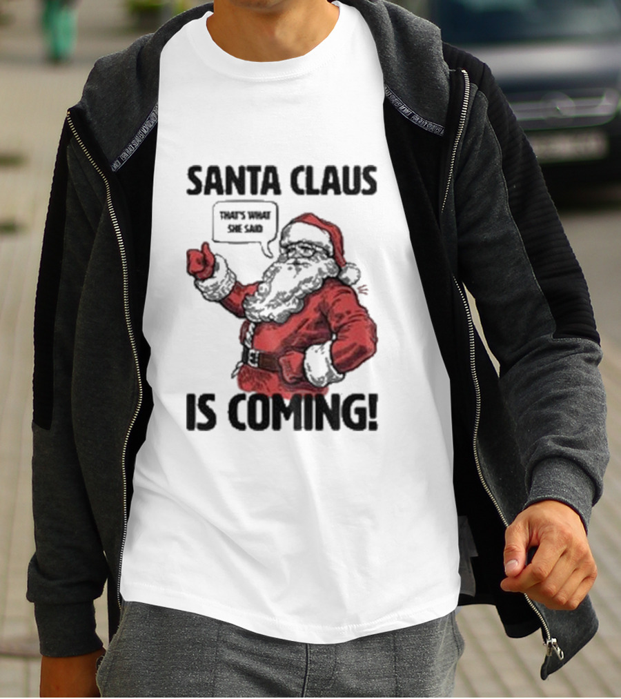 Santa Claus Is Coming That's What She Said Santa T-Shirt