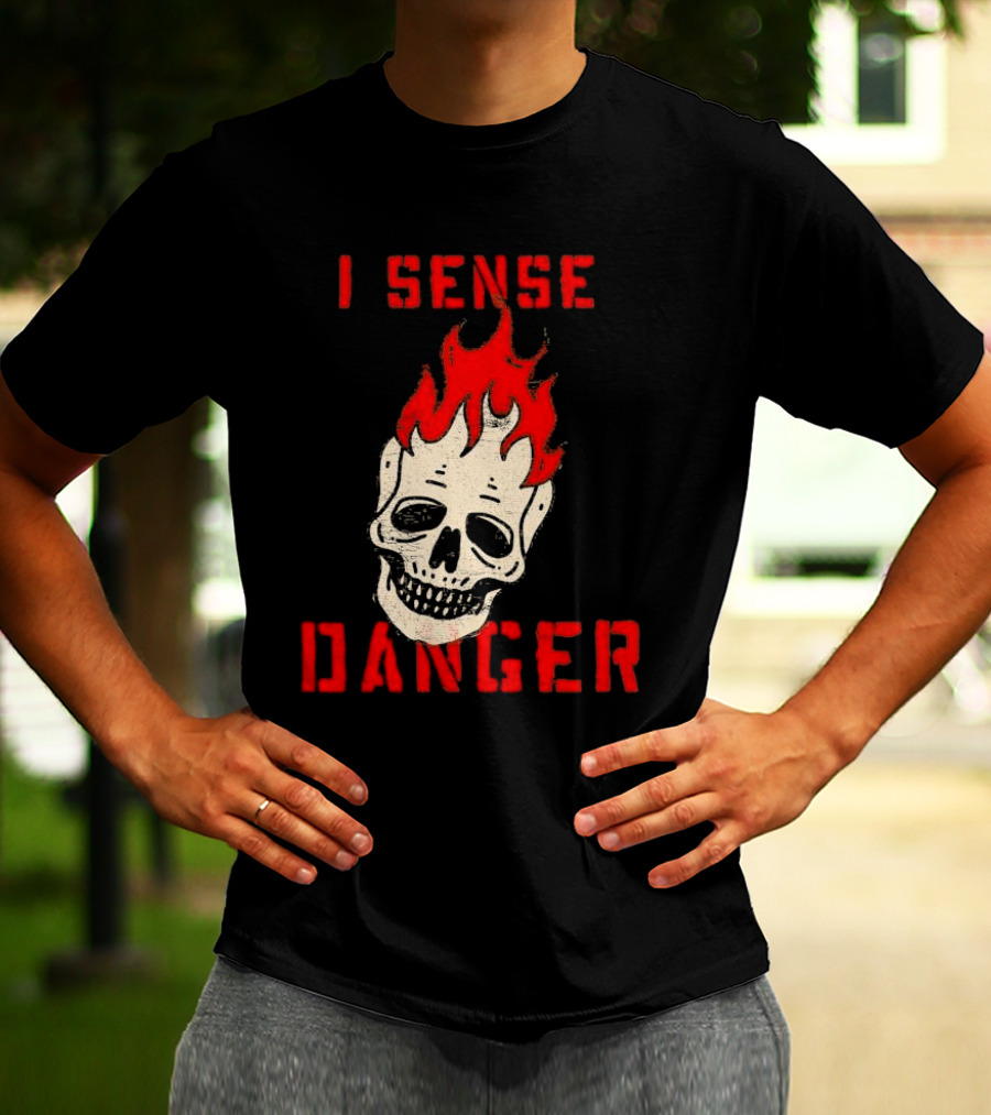 I Sense Danger Skull Fire Flame Warning T-Shirt