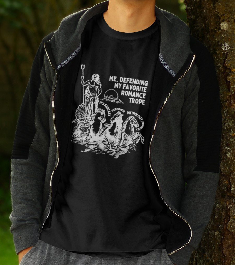 Me Defending My Favorite Romance Trope It's Fantasy Paired With Mythology Opal And June Funny Romantasy T-Shirt