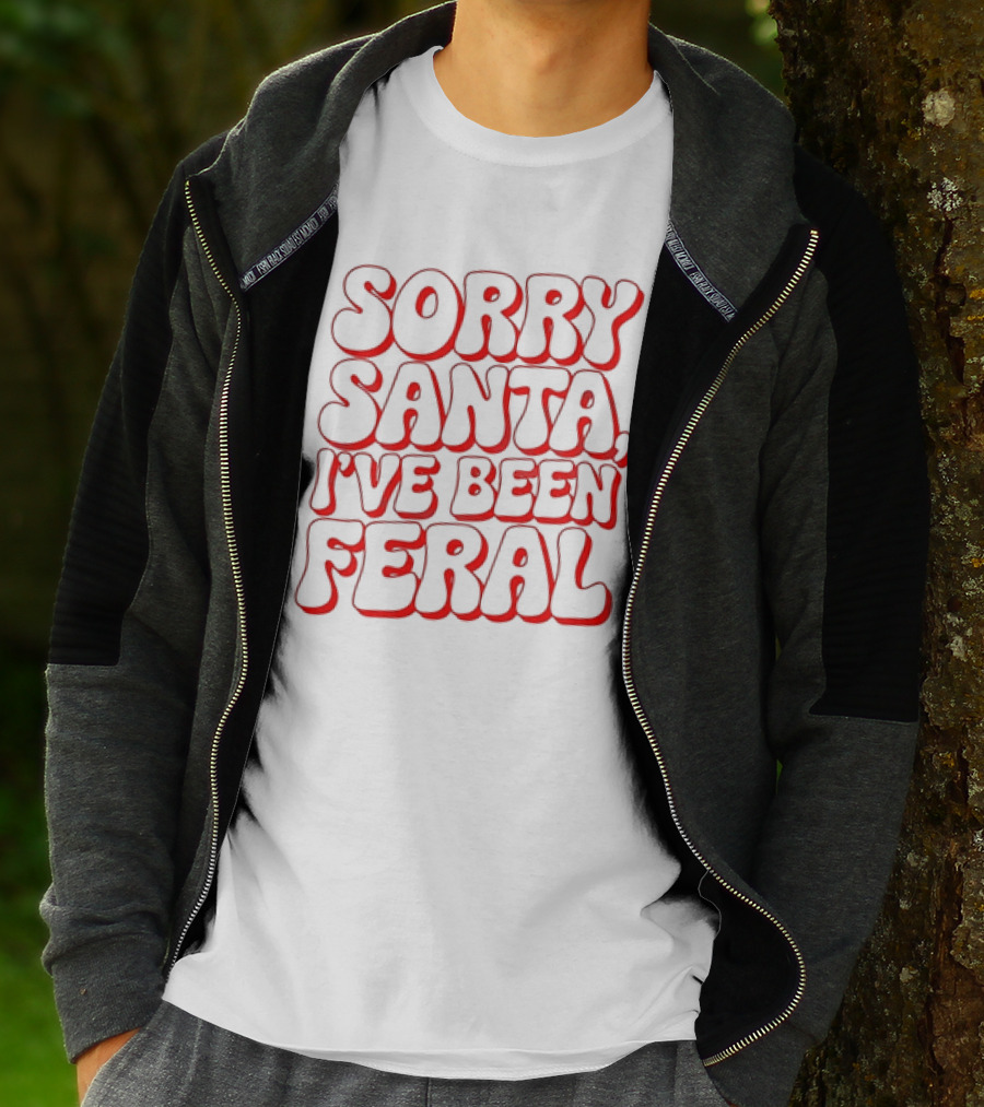 Sorry Santa I've Been Feral Christmas T-Shirt