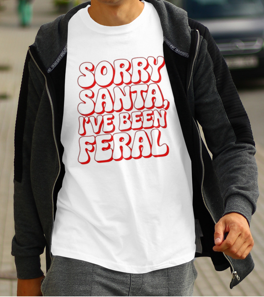 Sorry Santa I've Been Feral Christmas T-Shirt
