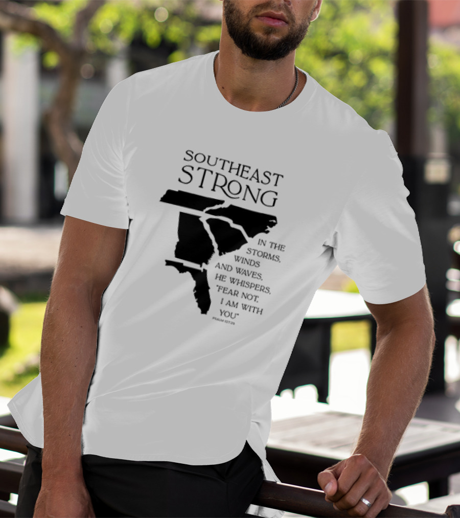 Southeast Strong Fear Not I Am With You Storms Winds Waves Psalm 107:29 T-Shirt