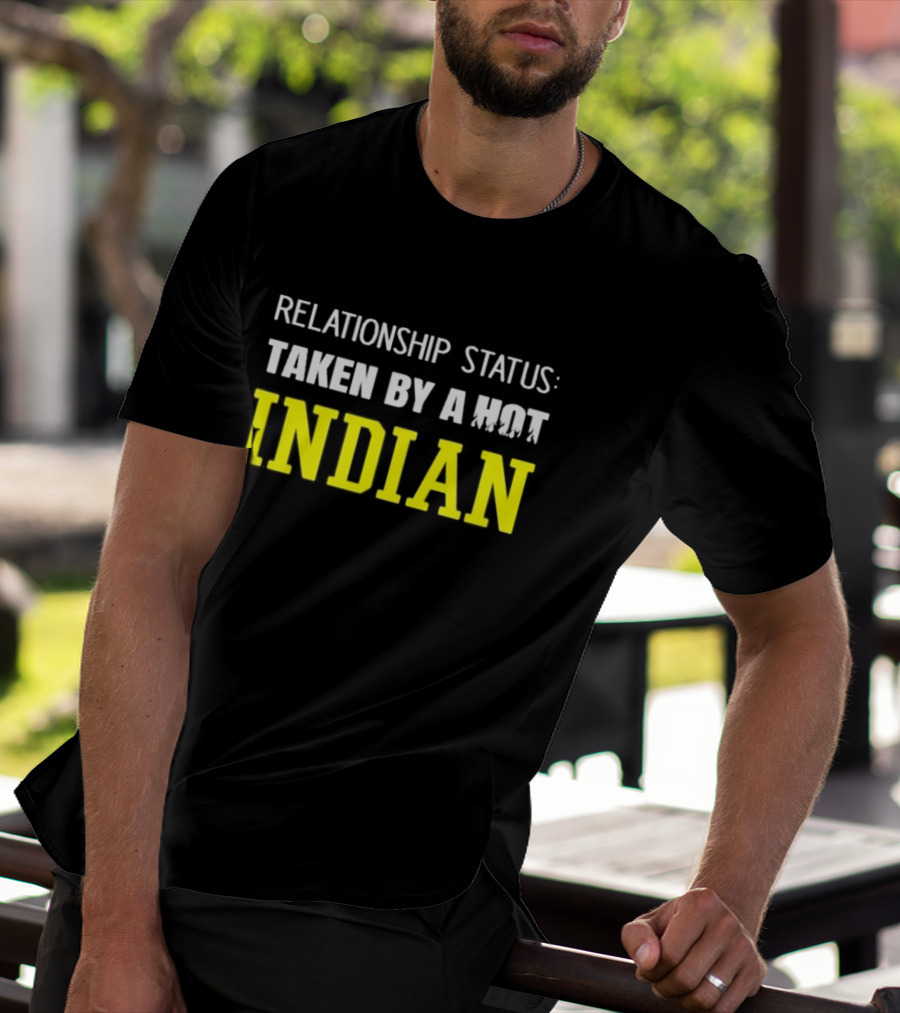 Relationship Status Taken By A Hot Indian T-Shirt