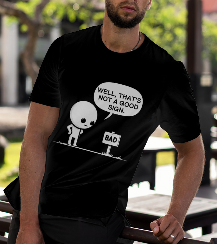 WELL THAT'S NOT A GOOD SIGN BAD Sign Cartoon Character T-Shirt