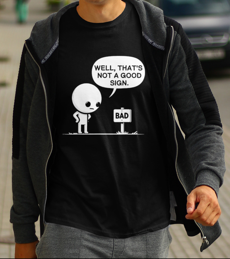 WELL THAT'S NOT A GOOD SIGN BAD Sign Cartoon Character T-Shirt