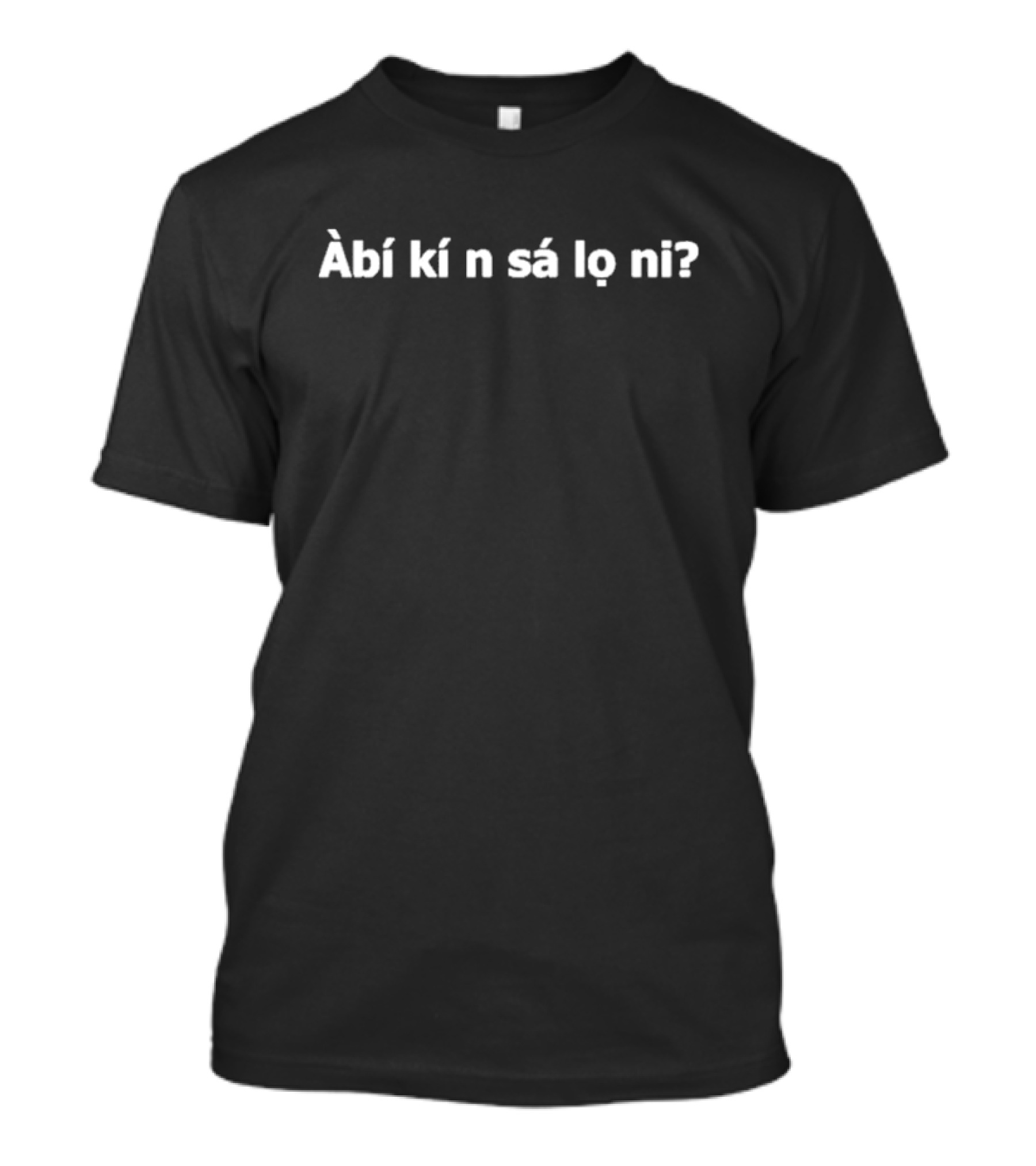 Big Ganz Àbí Kí N Sá Lọ Ni Phrase T-Shirt