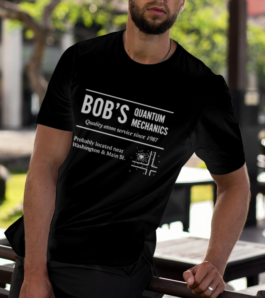 Bob’s Quantum Mechanics Quality Atom Service Since 1987 Probably Located Near Washington And Main St T-Shirt