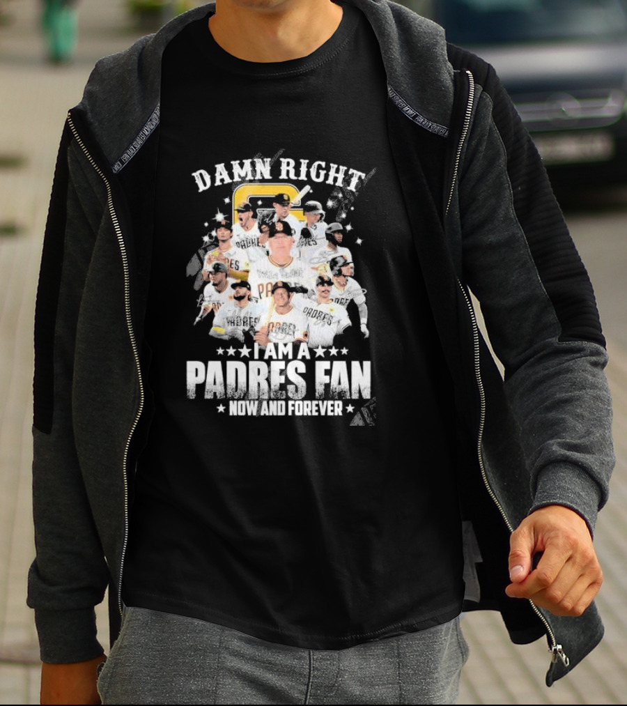 Damn Right I Am A Padres Fan Now And Forever T-Shirt