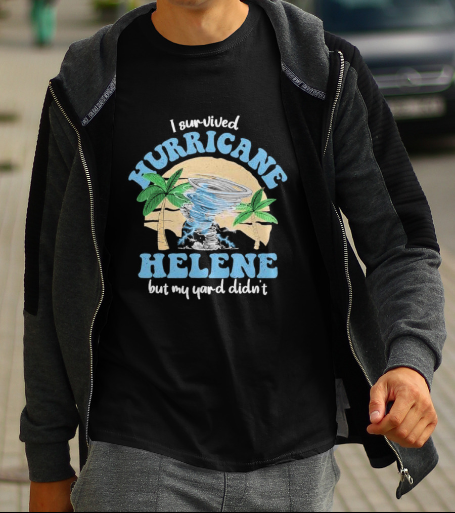 I Survived Hurricane Helene But My Yard Didn’t God Bless For Florida T-Shirt