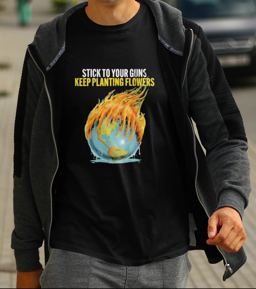 Stick To Your Guns Keep Planting Flowers Flaming Globe T-Shirt