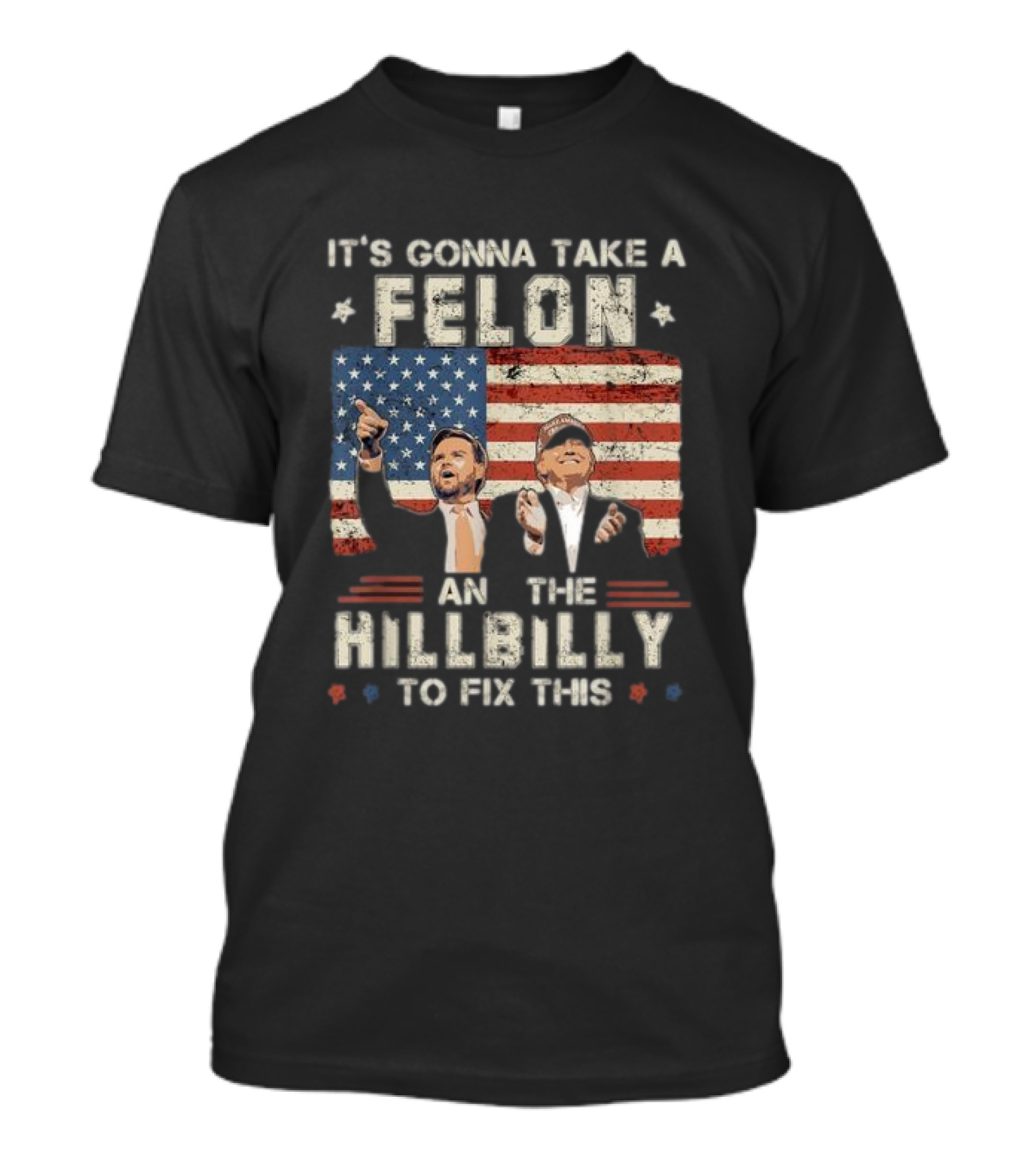 It's Gonna Take A Felon And A Hillbilly To Fix This American Flag T-Shirt
