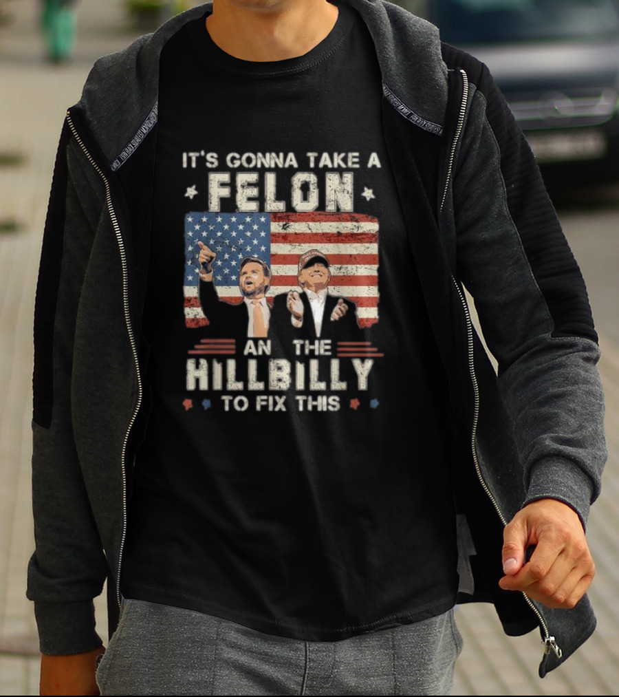 It's Gonna Take A Felon And A Hillbilly To Fix This American Flag T-Shirt